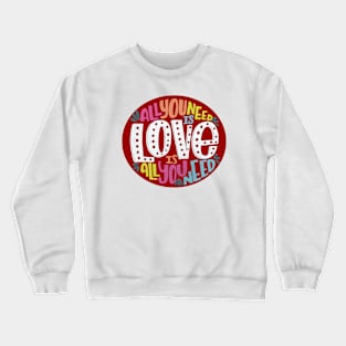 All you need is Love is all you need. Crewneck Sweatshirt